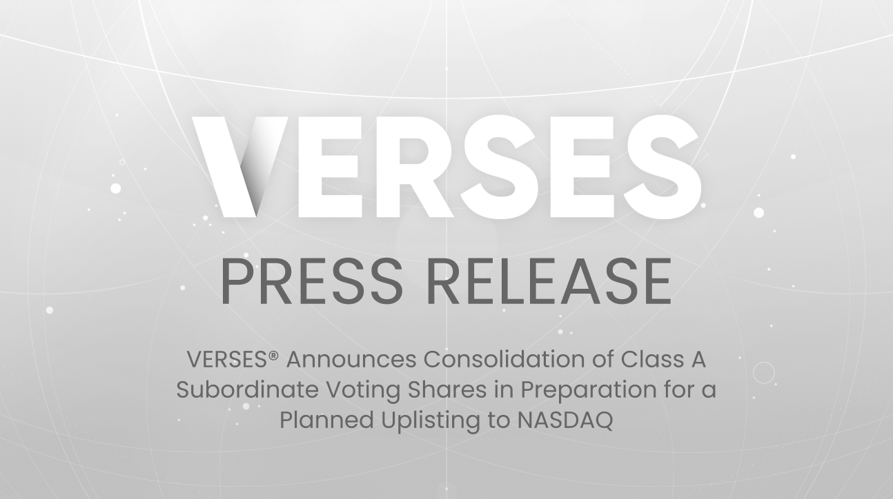 VERSES® Announces Consolidation of Class A Subordinate Voting Shares in Preparation for a Planned Uplisting to NASDAQ