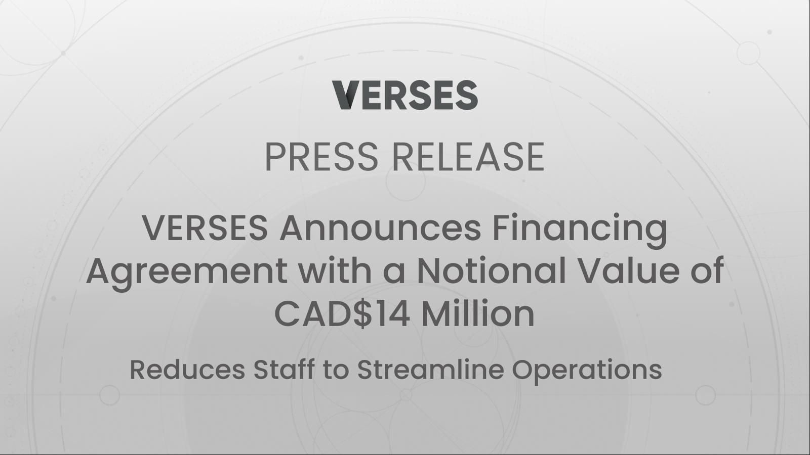 VERSES Announces Financing Agreement with a Notional Value of CAD$14 Million and Reduces Staff to Streamline Operations