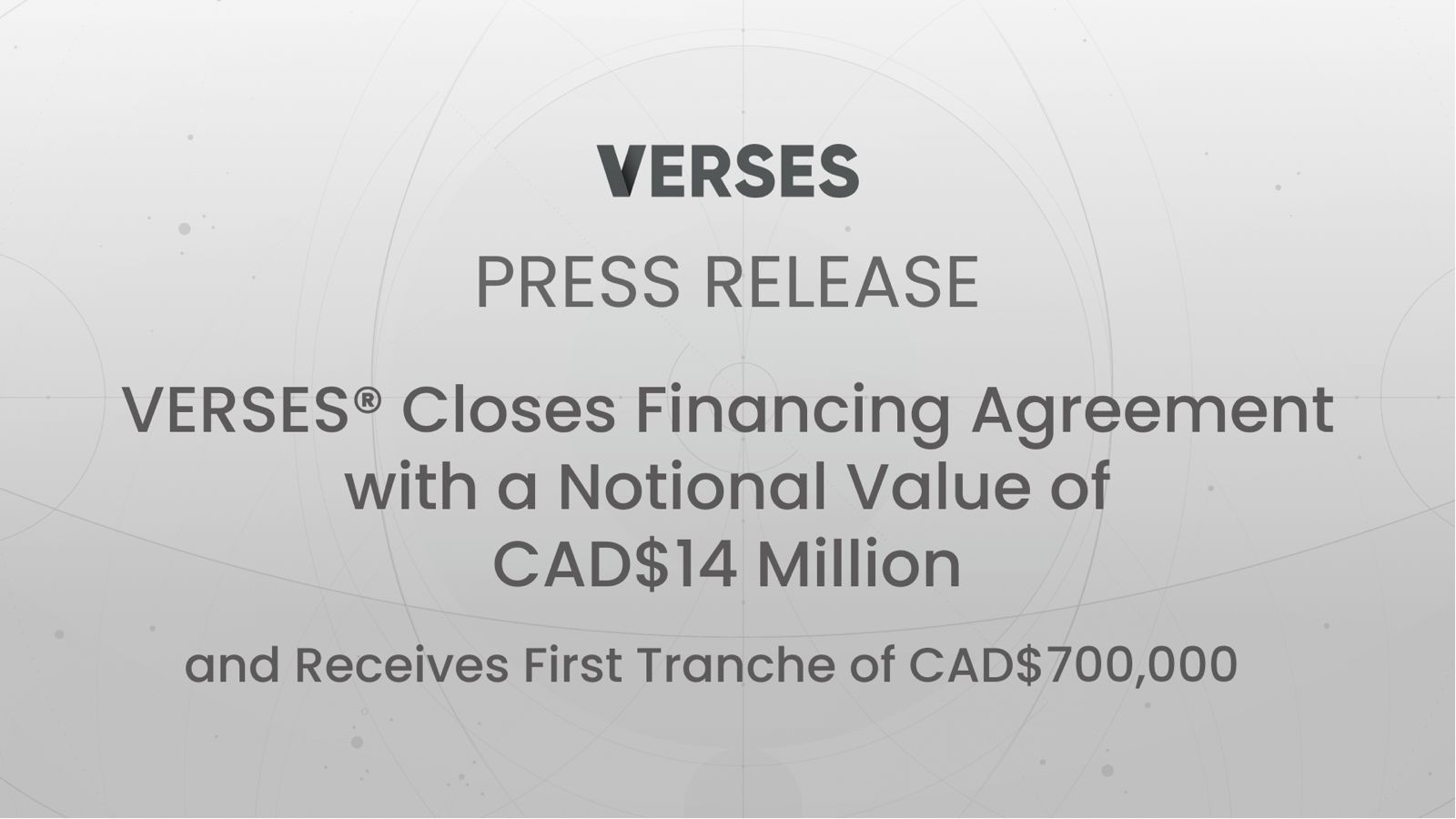 VERSES® Closes Financing Arrangement with a Notional Value of CAD$14 Million and Receives First Tranche of CAD$700,000